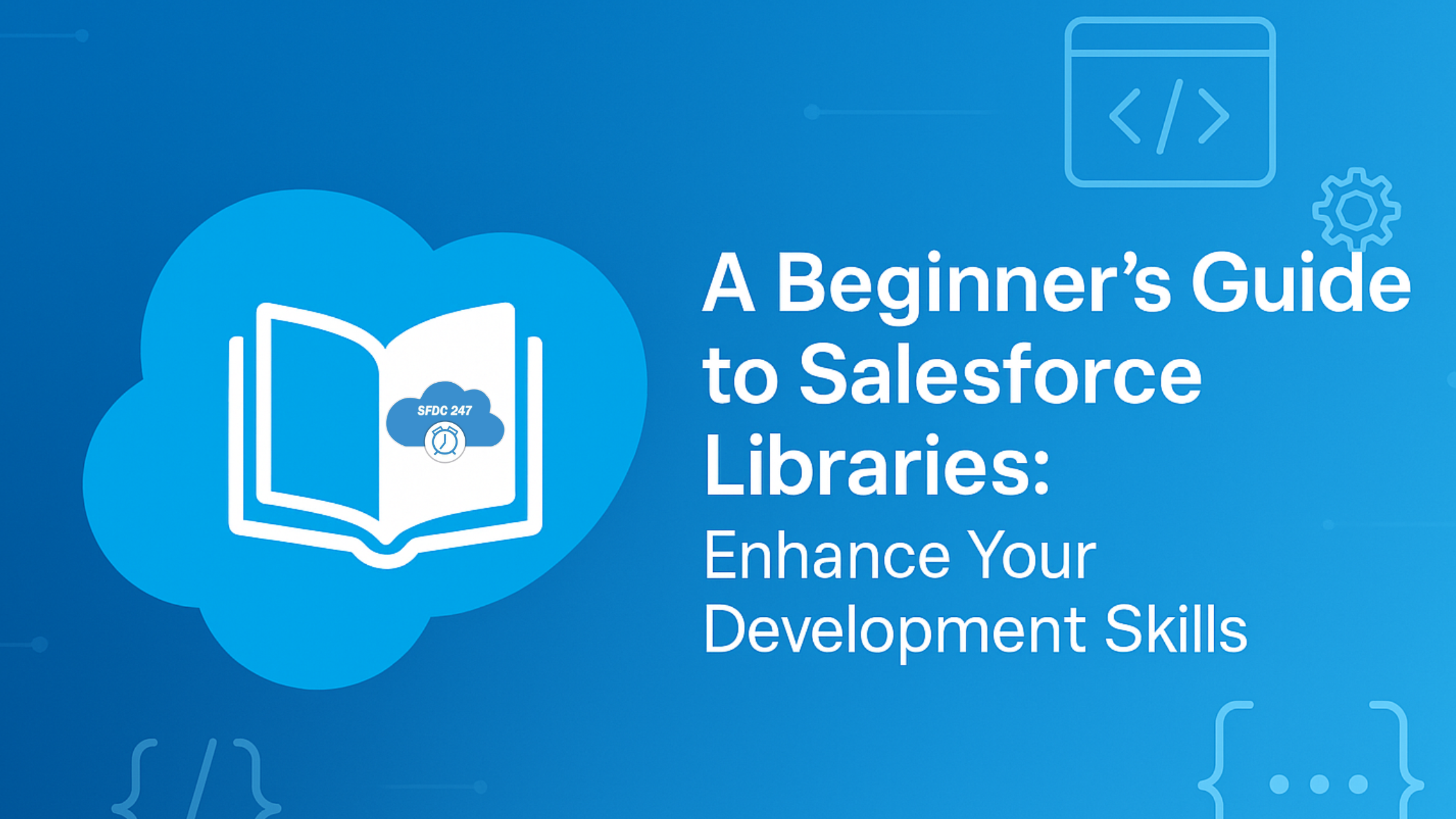 A Beginner’s Guide to Salesforce Libraries- Enhance Your Development Skills
